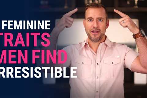 3 Feminine Traits Men Find Irresistible | Dating Advice For Women By Mat Boggs