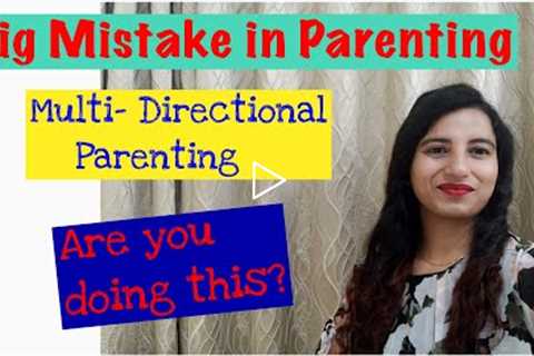 Big Mistake In Parenting - Multi Directional Parenting || Are you doing this?